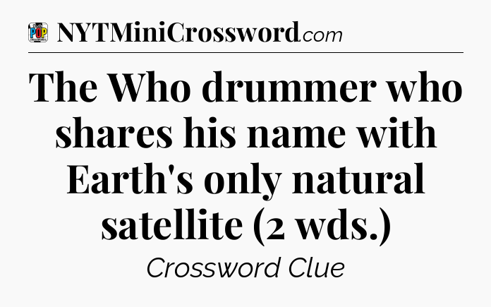 The Who drummer who shares his name with Earth's only natural satellite (2 wds.) Crossword Clue