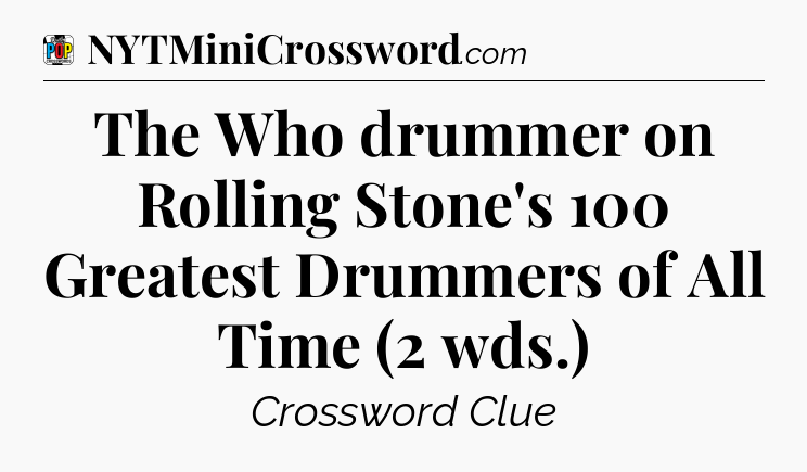 The Who drummer on Rolling Stone's 100 Greatest Drummers of All Time (2 wds.) Crossword Clue