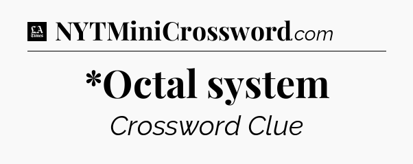 *Octal system - LA Times Crossword