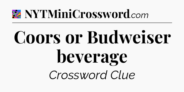Coors or Budweiser beverage Crossword Clue