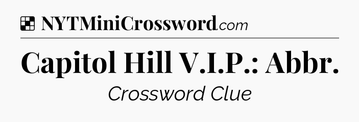 Solution: Capitol Hill V.I.P.: Abbr - NYT Crossword