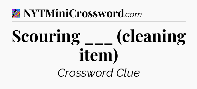 Scouring ___ (cleaning item) Crossword Clue