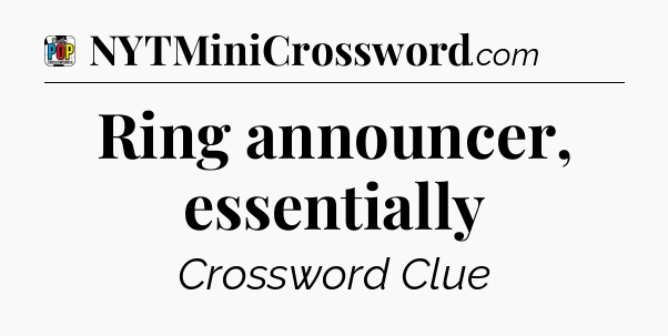 Ring announcer, essentially Crossword Clue