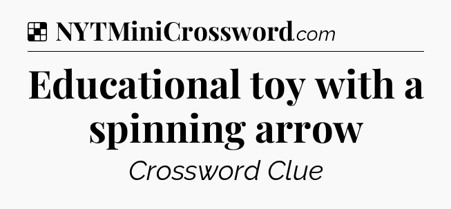 Solution: Educational toy with a spinning arrow - NYT Crossword