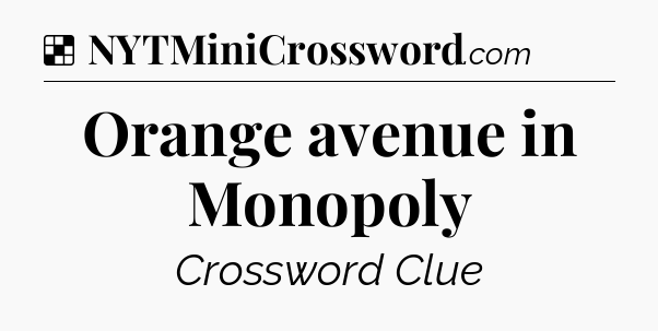 Solution: Orange avenue in Monopoly - NYT Crossword