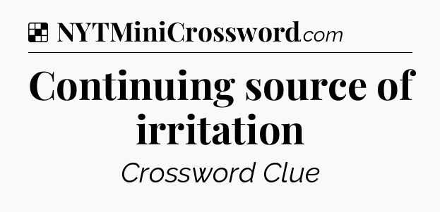 Solution: Continuing source of irritation - NYT Crossword