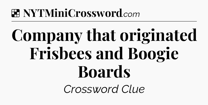 Solution: Company that originated Frisbees and Boogie Boards - NYT Crossword