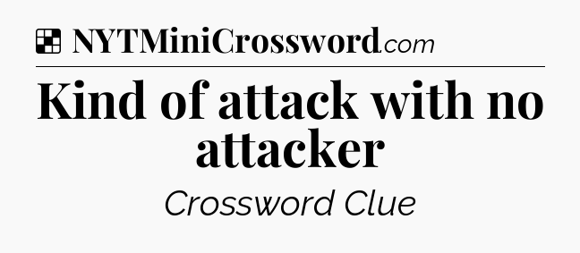 Solution: Kind of attack with no attacker - NYT Crossword
