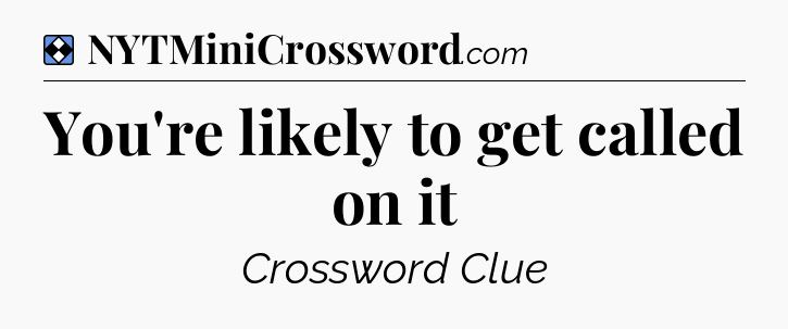 Solution: You're likely to get called on it - NYT Mini Crossword