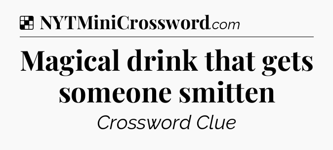 Solution: Magical drink that gets someone smitten - NYT Crossword