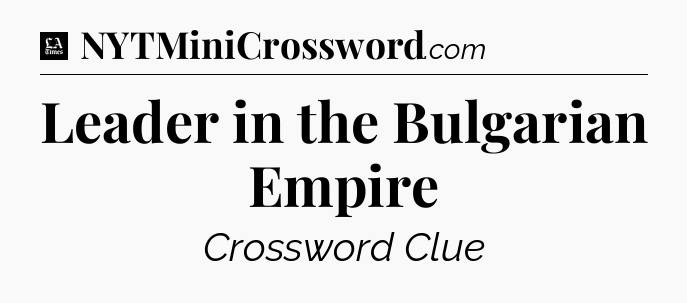 Leader in the Bulgarian Empire - LA Times Crossword