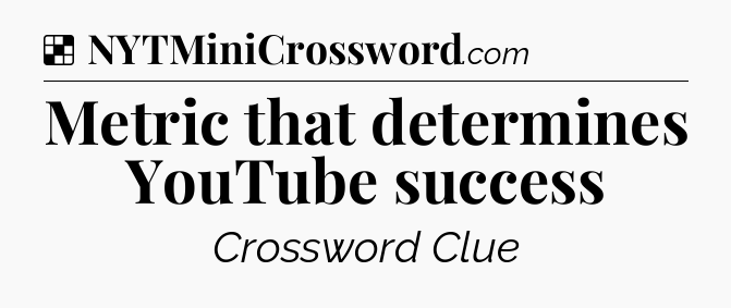 Solution: Metric that determines YouTube success - NYT Crossword