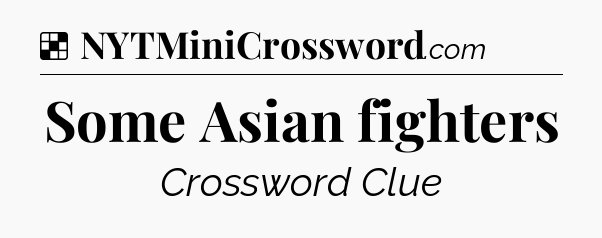 Solution: Some Asian fighters - NYT Crossword