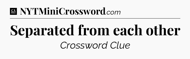 Separated from each other - LA Times Crossword