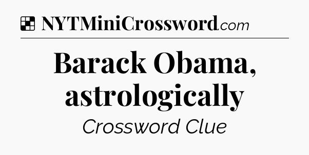 Solution: Barack Obama, astrologically - NYT Crossword