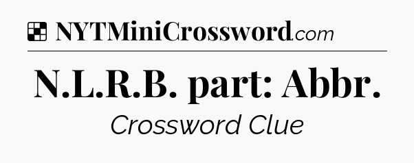 Solution: N.L.R.B. part: Abbr - NYT Crossword