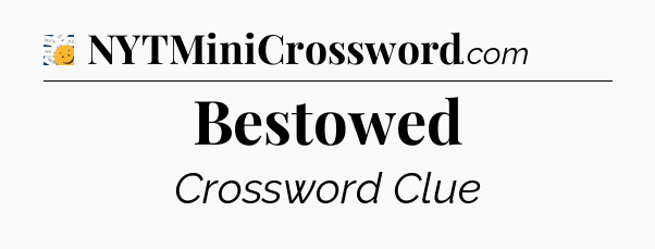 Bestowed - 7 Little Words