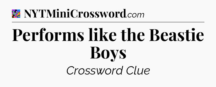 Performs like the Beastie Boys Crossword Clue