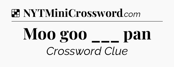 Solution: Moo goo ___ pan - NYT Crossword
