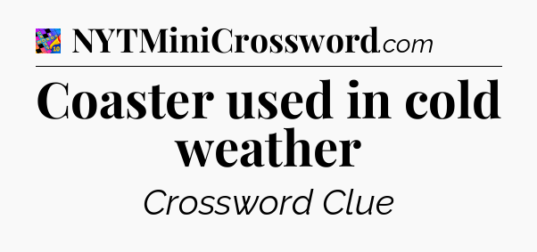 Coaster used in cold weather Crossword Clue