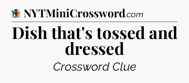 Dish that's tossed and dressed Crossword Clue