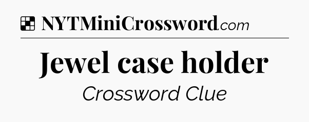 Solution: Jewel case holder - NYT Crossword