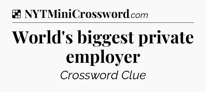 Solution: World's biggest private employer - NYT Crossword