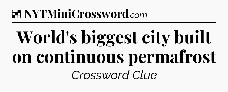 Solution: World's biggest city built on continuous permafrost - NYT Crossword