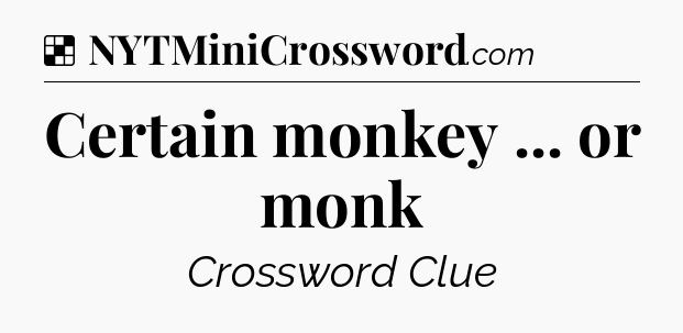 Solution: Certain monkey ... or monk - NYT Crossword