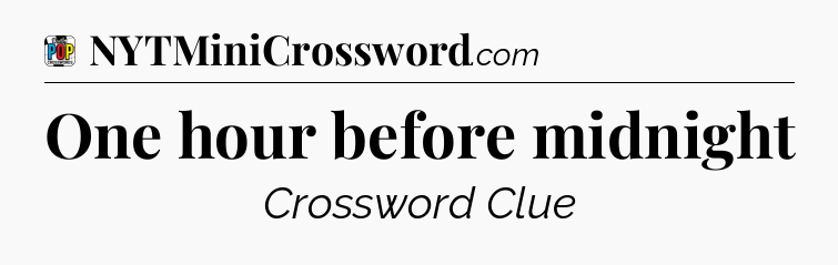 One hour before midnight Crossword Clue
