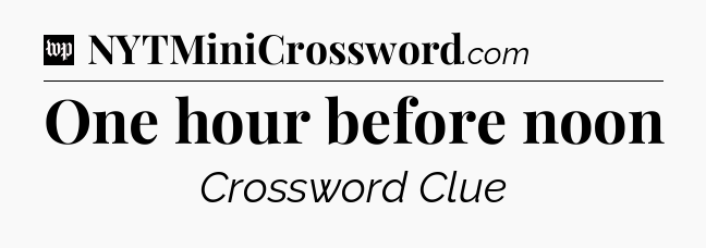 One hour before noon Crossword Clue