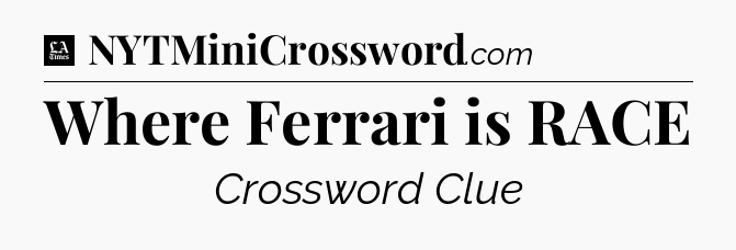 Where Ferrari is RACE - LA Times Crossword