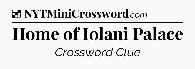 Solution: Home of Iolani Palace - NYT Crossword