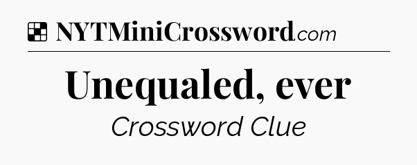 Solution: Unequaled, ever - NYT Crossword
