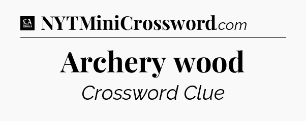 Archery wood - LA Times Crossword