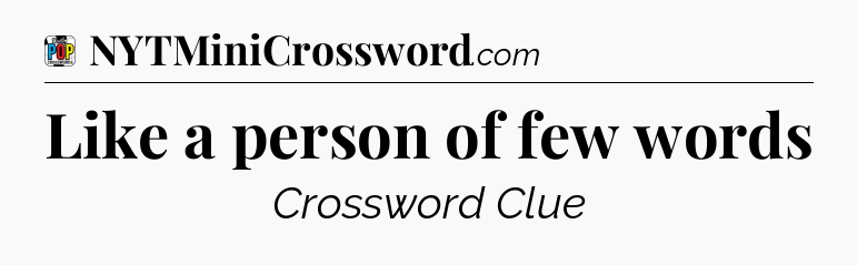 Like a person of few words Crossword Clue