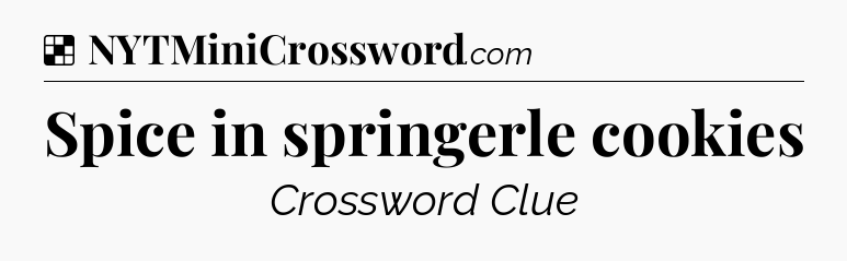 Solution: Spice in springerle cookies - NYT Crossword