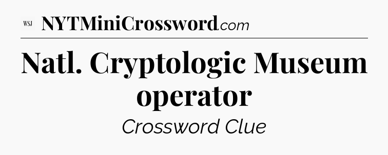 Natl. Cryptologic Museum operator - WSJ Crossword