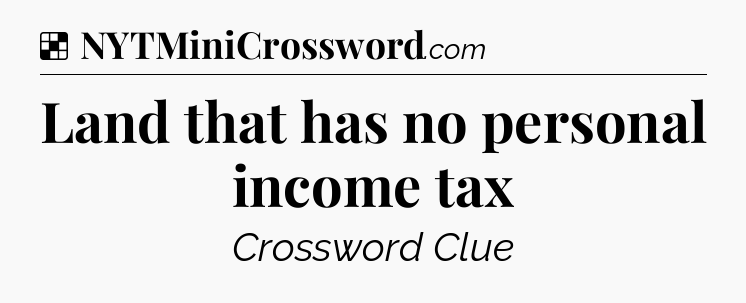 Solution: Land that has no personal income tax - NYT Crossword