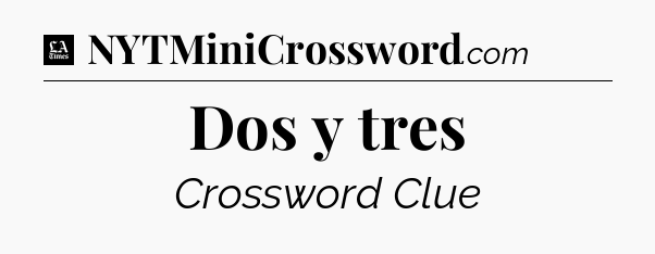 Dos y tres - LA Times Crossword