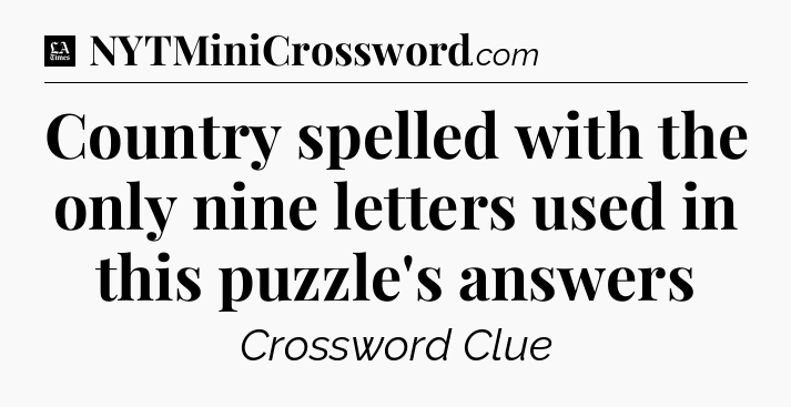 Country spelled with the only nine letters used in this puzzle's answers - LA Times Crossword