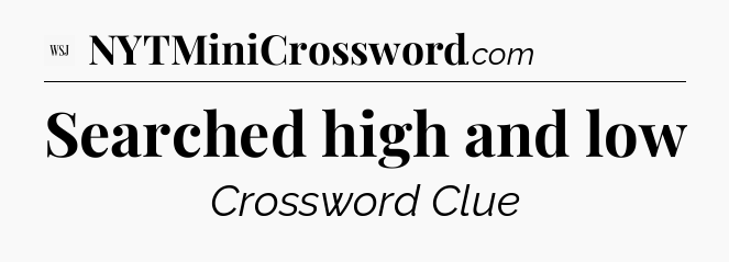 Searched high and low - WSJ Crossword