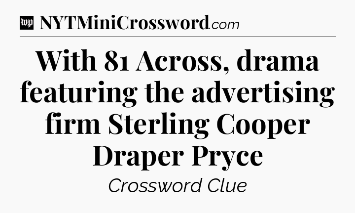With 81 Across, drama featuring the advertising firm Sterling Cooper Draper Pryce Crossword Clue