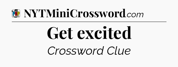 Get excited Crossword Clue