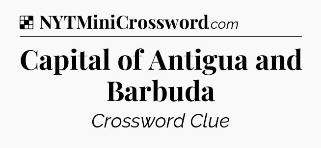Solution: Capital of Antigua and Barbuda - NYT Crossword