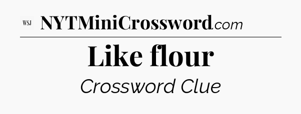 Like flour - WSJ Crossword