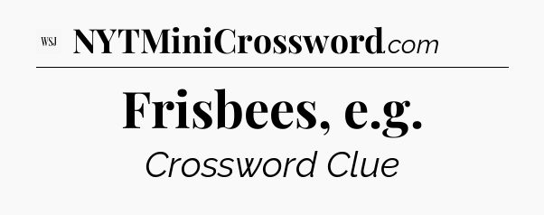 Frisbees, e.g - WSJ Crossword