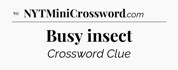 Busy insect - WSJ Crossword