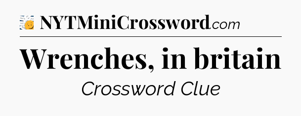 Wrenches, in britain - 7 Little Words