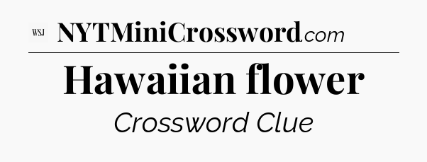Hawaiian flower - WSJ Crossword